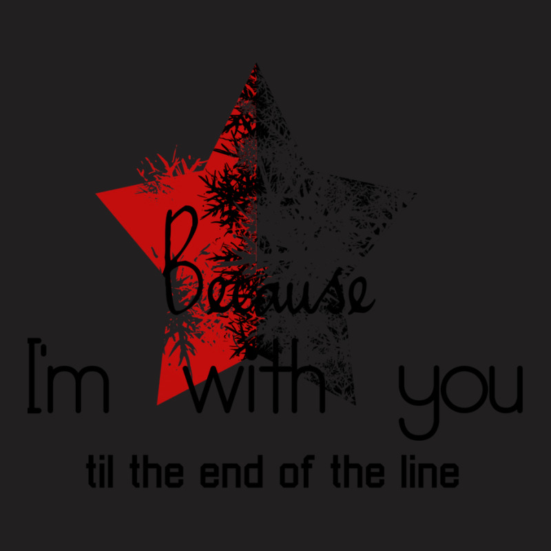 Because I'm With You Till The End Of The Line With T-Shirt by gemasteksl | Artistshot