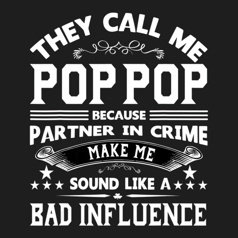 They Call Me Pop Pop   Funny Pop Pop Dad  T Shirt Classic T-shirt | Artistshot