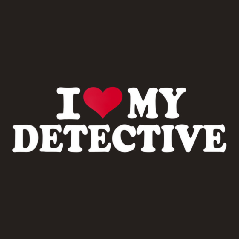 I Love My Detective T Shirt Tank Top by hausch | Artistshot