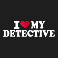 I Love My Detective T Shirt Classic T-shirt | Artistshot