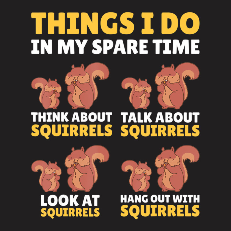 Things I Do In My Spare Time With Squirrels T Shir T-shirt | Artistshot