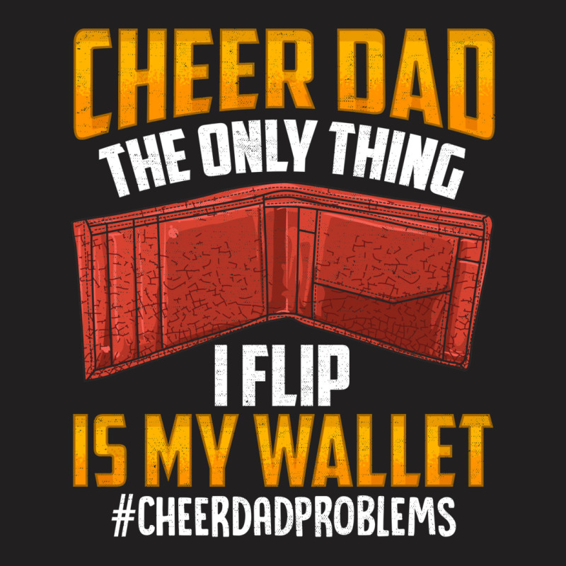 I'm A Cheer Dad! Only Thing I Flip Is My Wallet! T-Shirt by hackelsodrulg | Artistshot