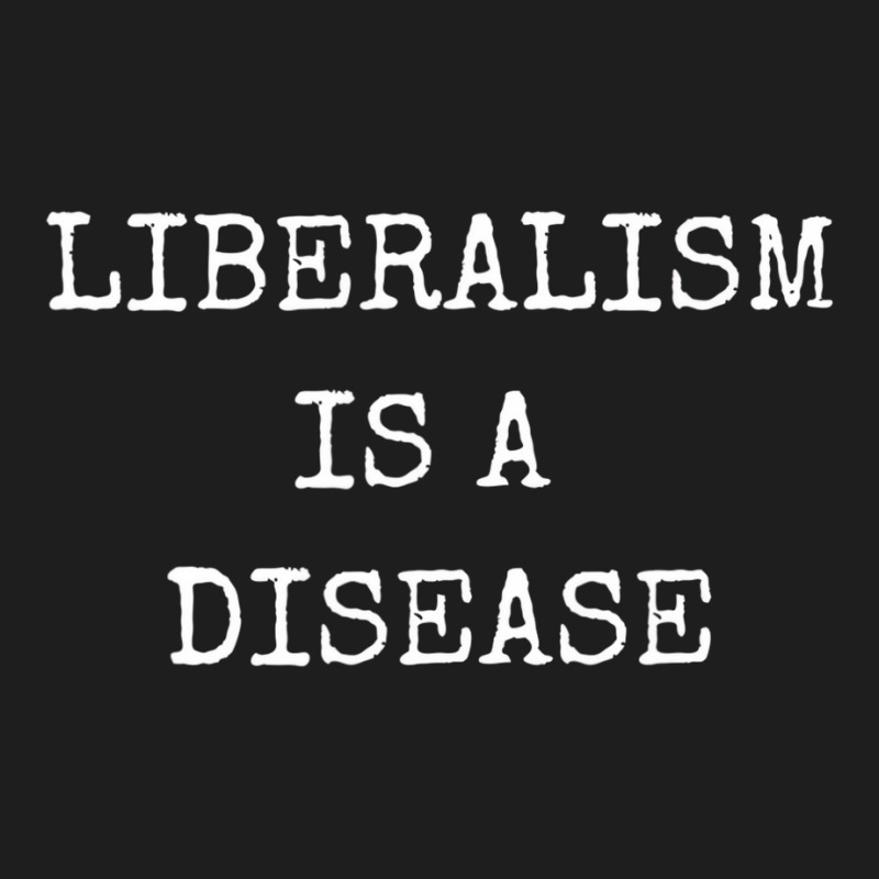 Liberalism Is A Disease  Conservative Pride T Shir Classic T-shirt | Artistshot