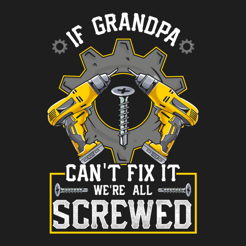 If Grandpa Can't Fix It! Funny Grandfather Gift Classic T-shirt by hackelsodrulg | Artistshot