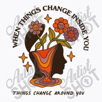 When Things Change Inside Of You, Things Change Ar T-shirt | Artistshot