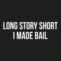 Long Story Short   I Made Bail   T Shirt Classic T-shirt | Artistshot