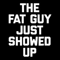 Mens The Fat Guy Just Showed Up T Shirt Funny Sayi Adjustable Cap | Artistshot