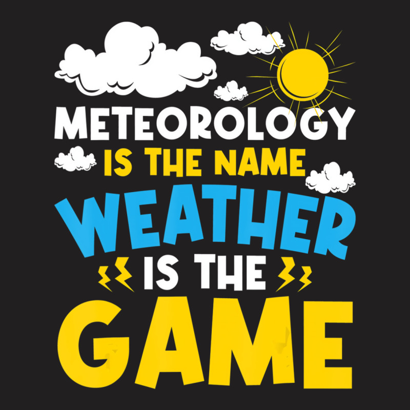 Meteorology Is The Name Weather   Meteorologist Fo T-shirt | Artistshot