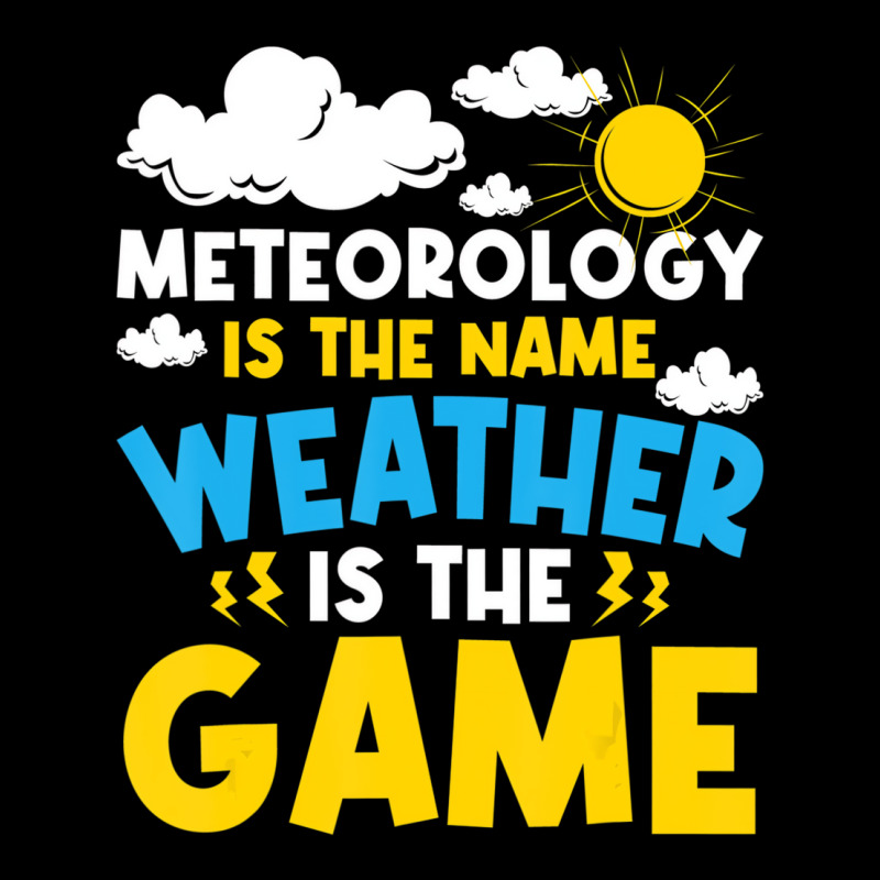 Meteorology Is The Name Weather   Meteorologist Fo Graphic T-shirt | Artistshot