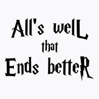 All’s Well That Ends Better T-shirt | Artistshot