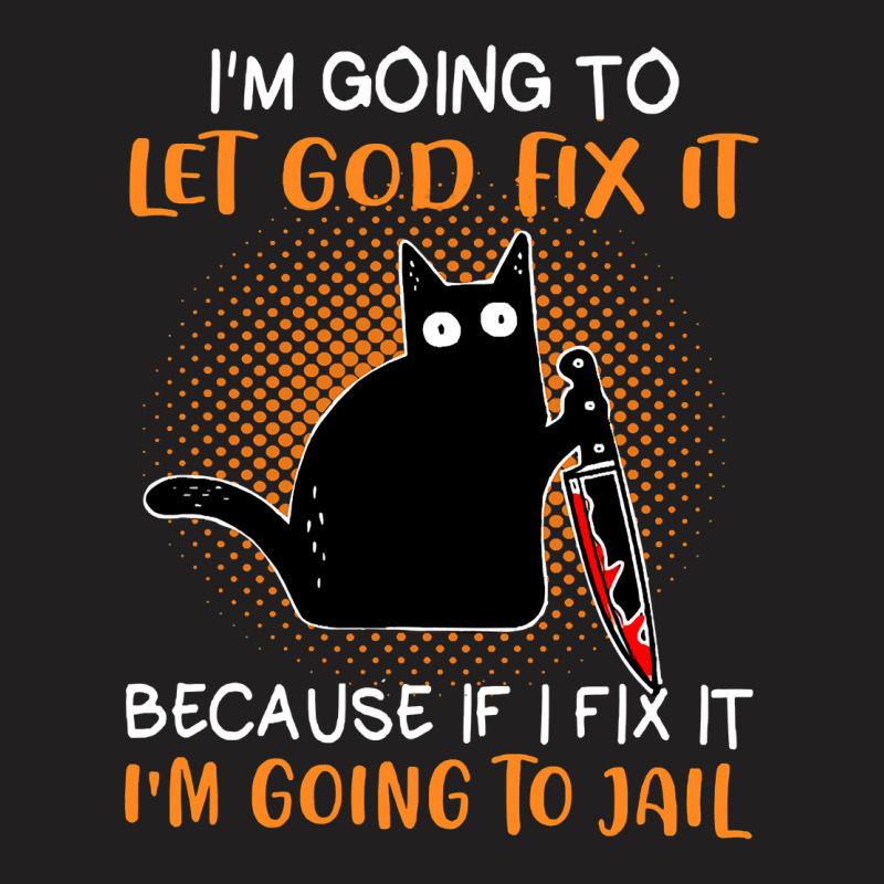 Black Murderous Cat Knife Im Gonna Let God Fix It  T-shirt | Artistshot