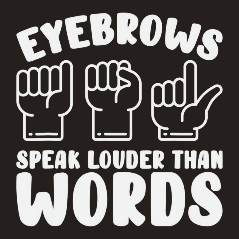 Eyebrows Speak Louder Words Fingerspelling Asl Sig Tank Top by bonne | Artistshot