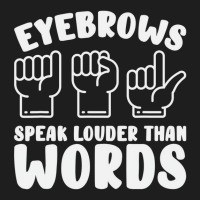 Eyebrows Speak Louder Words Fingerspelling Asl Sig Classic T-shirt | Artistshot