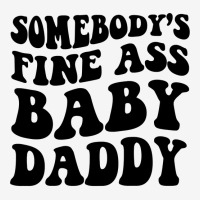 Somebody's Fine Ass Baby Daddy Pullover Hoodie Graphic T-shirt | Artistshot