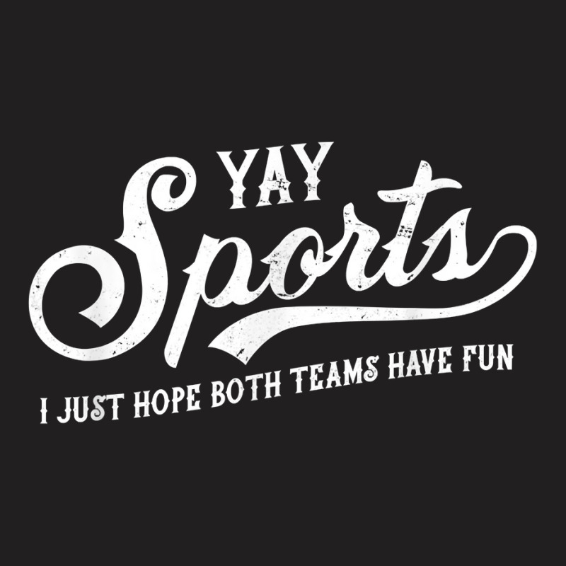 Yay Sports! I Just Hope Both Teams Have Fun   Funn T-shirt | Artistshot