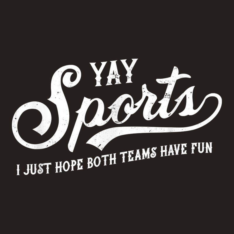 Yay Sports! I Just Hope Both Teams Have Fun   Funn Tank Top | Artistshot