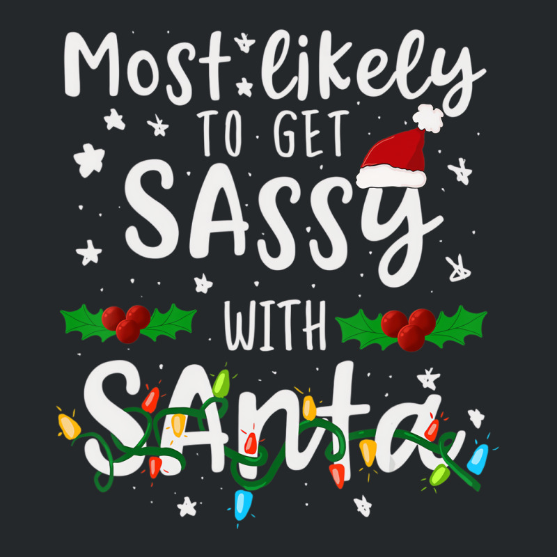 Most Likely To Get Sassy Santa Family Matching Chr Crewneck Sweatshirt | Artistshot