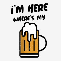 I'm Here Where's My Beer T Shirt Metal Print Horizontal | Artistshot