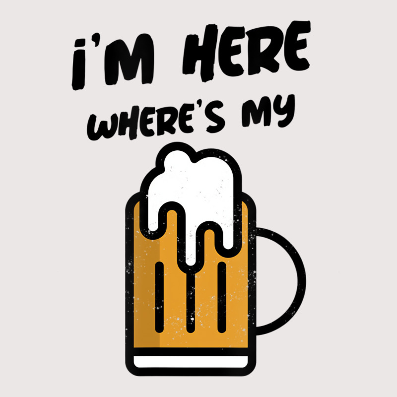 I'm Here Where's My Beer T Shirt Pocket T-shirt | Artistshot