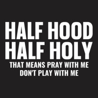 Half Hood Half Holy Pray With Me Don't Play With M T-shirt | Artistshot