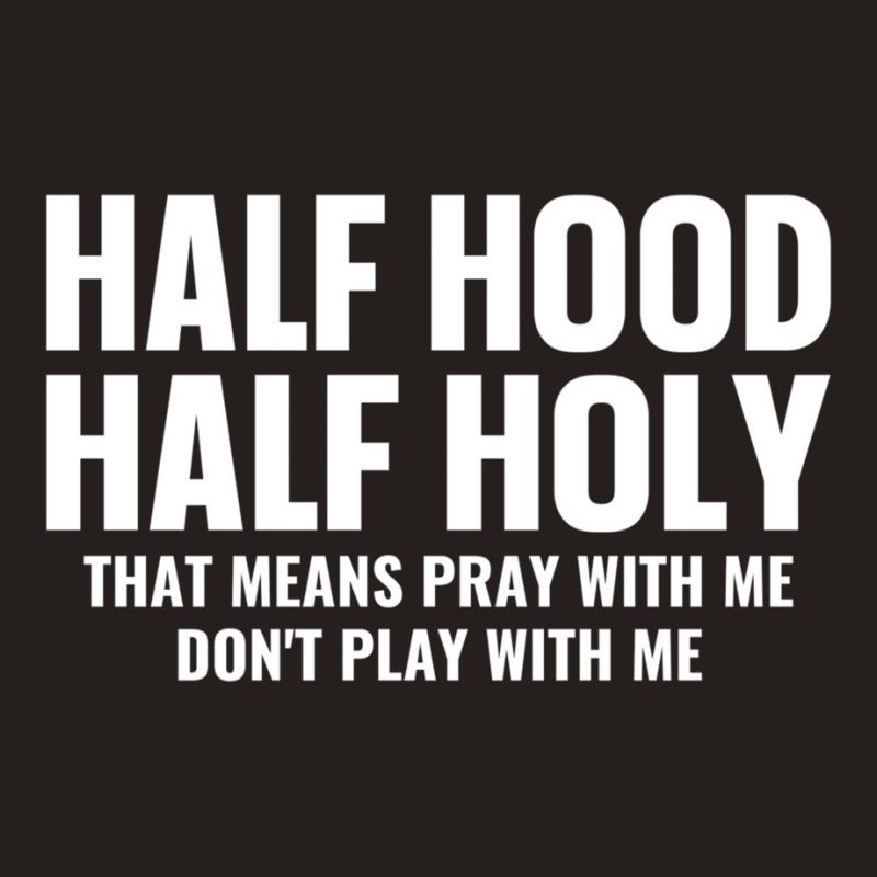 Half Hood Half Holy Pray With Me Don't Play With M Tank Top | Artistshot