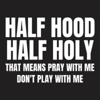 Half Hood Half Holy Shirt That Means Pray With Me T-shirt | Artistshot