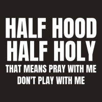 Half Hood Half Holy Shirt That Means Pray With Me Tank Top | Artistshot