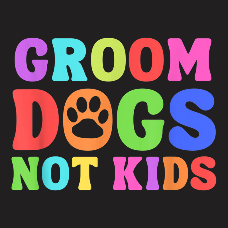 Groom Dogs Not Kids Funny Dogs Cute Meme T-shirt | Artistshot