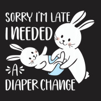 Sorry I'm Late I Needed A Diaper Change Funny Rabb T-shirt | Artistshot