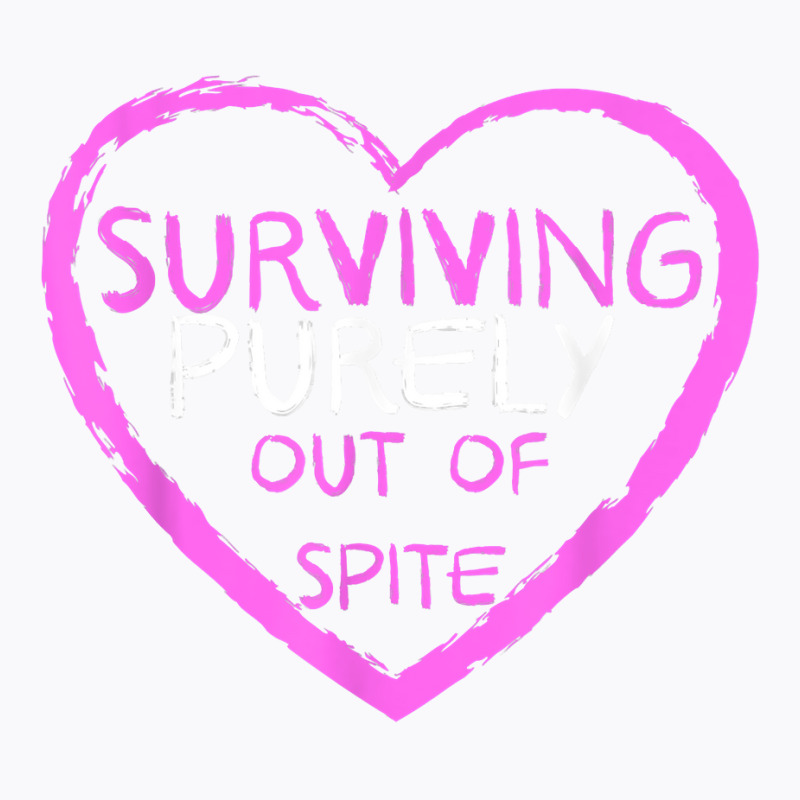 Surviving Purely Out Of Spite T Shirt T-shirt | Artistshot