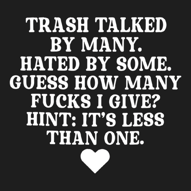 Trash Talked My Many Hated By Some Guess How Many Classic T-shirt by stausss | Artistshot