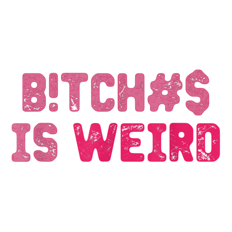 Bi.tches Is Weird Funny Tee For Men Women T Shirt Unisex Hoodie | Artistshot