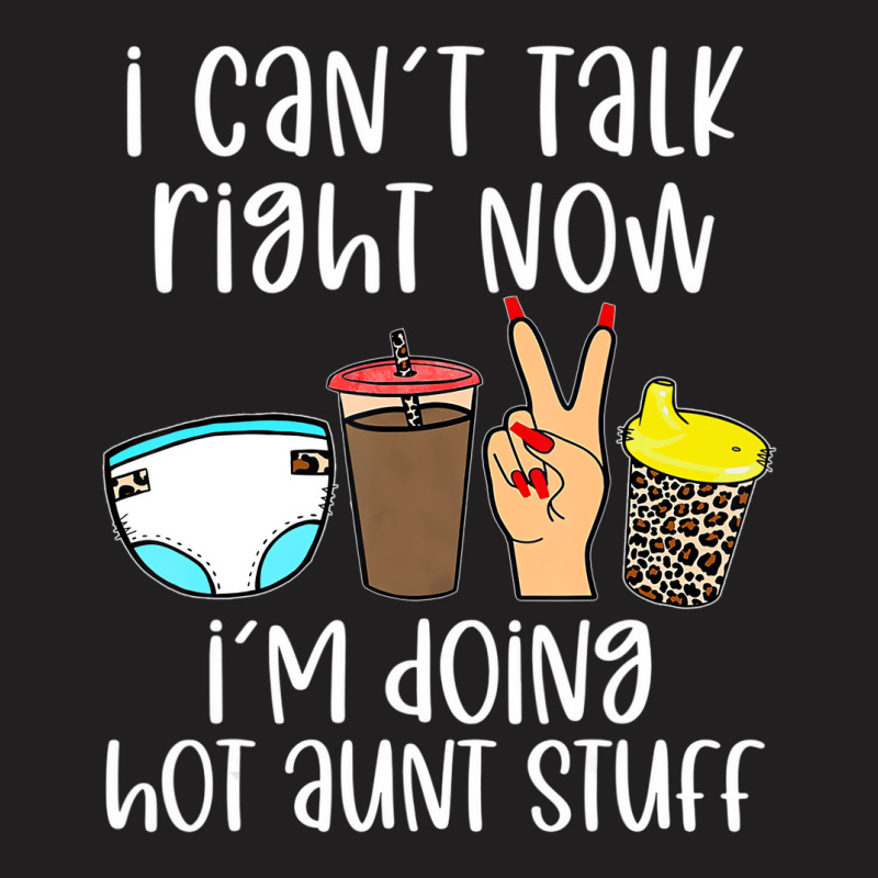 Funny I Can't Talk Right Now I'm Doing Hot Aunt St T-shirt | Artistshot