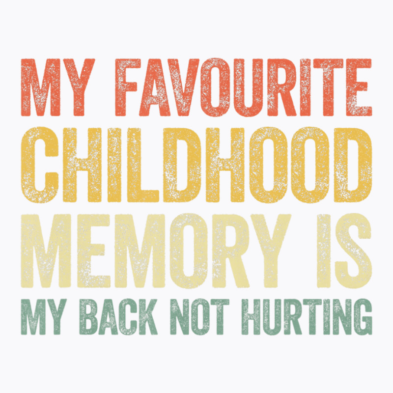 My Favorite Childhood Memory Is My Back Not Hurtin T-shirt | Artistshot