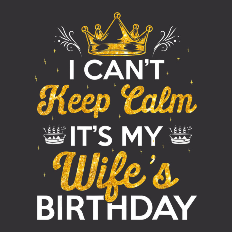 I Can't Keep Calm It's My Wife's Birthday Gift Ide Vintage Hoodie | Artistshot