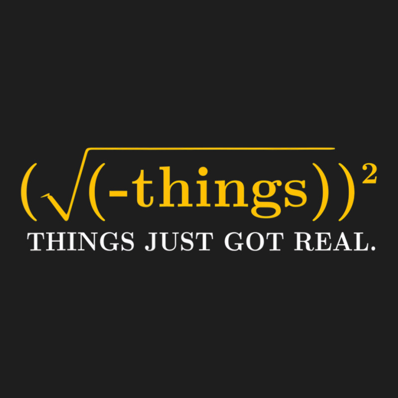 Funny Math Equation   Things Just Got Real Funny S Classic T-shirt by qadina | Artistshot