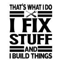 That's What I Do   I Fix Stuff And I Build Things Unisex Hoodie | Artistshot