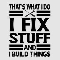 That's What I Do   I Fix Stuff And I Build Things Exclusive T-shirt | Artistshot