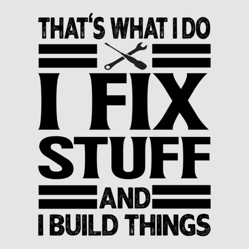 That's What I Do   I Fix Stuff And I Build Things Exclusive T-shirt | Artistshot