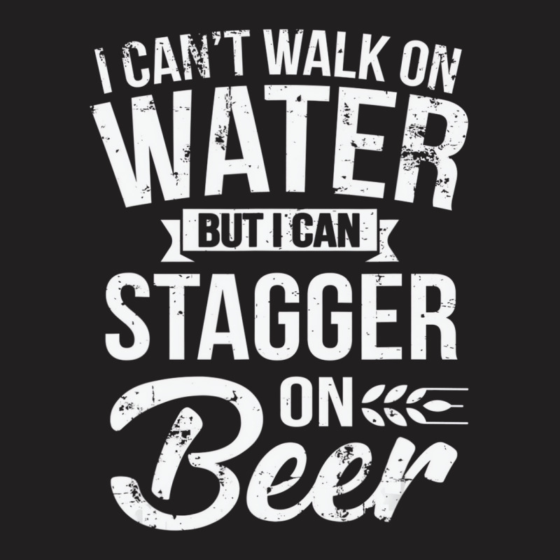 I Can't Walk On Water But I Can Stagger On Beer Pu T-shirt | Artistshot