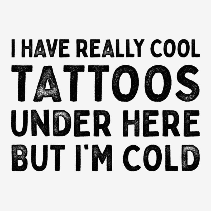 I Have Really Cool Tattoos Under Here But Im Cold Graphic T-shirt | Artistshot