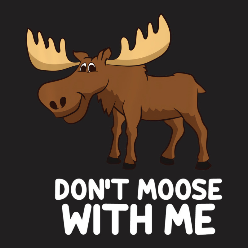 Funny Elk Moose Pun Don't Moose With Me Cute Moose T-shirt | Artistshot