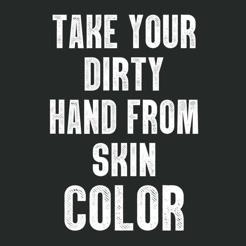 Take Your Dirty Hand From Skin Color Women's Triblend Scoop T-shirt | Artistshot