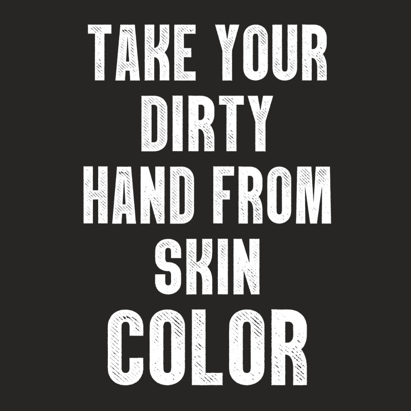 Take Your Dirty Hand From Skin Color Ladies Fitted T-shirt | Artistshot