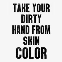 Take Your Dirty Hand From Skin Color Ladies Fitted T-shirt | Artistshot