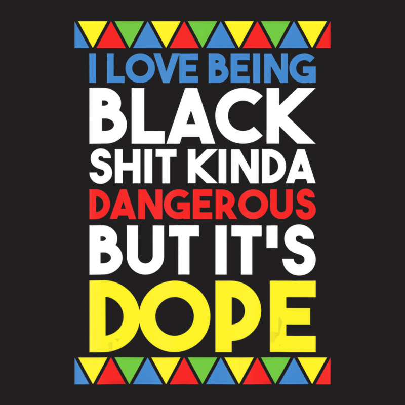 I Love Being Black Kinda Dangerous But Dope Funny T-shirt | Artistshot