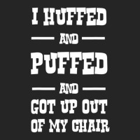 I Huffed And Puffed And Got Out Of My Chair T Shir Unisex Hoodie | Artistshot