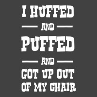 I Huffed And Puffed And Got Out Of My Chair T Shir Vintage T-shirt | Artistshot