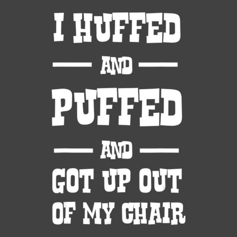 I Huffed And Puffed And Got Out Of My Chair T Shir Vintage T-shirt | Artistshot