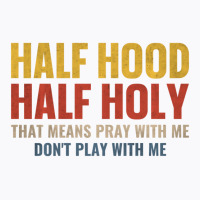 Half Hood Half Holy Pray With Me Don't Play With M T-shirt | Artistshot